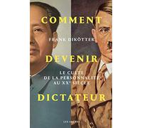 Comment devenir dictateur - Le culte de la personnalité aux XXe siècle