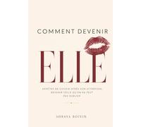 Comment devenir ELLE: arrêter de courir après son attention, devenir celle qu'on ne peut pas oublier