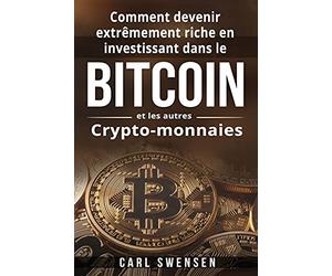 Comment devenir extrêmement riche en investissant dans le Bitcoin et les autres Crypto-monnaies