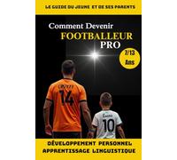 Comment Devenir Footballeur Pro: Le Guide Ultime pour les Jeunes Talents, Les Clés pour Réussir dans le Monde du Football, Conseils Pratiques pour les Futures Stars