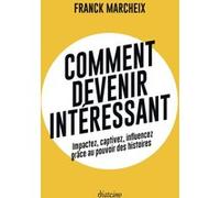Comment devenir intéressant - Impactez, captivez, influencez grâce au pouvoir des histoires
