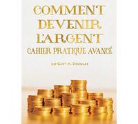 COMMENT DEVENIR L'ARGENT CAHIER PRATIQUE AVANCÉ - Advanced Money Workbook French