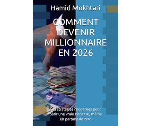 COMMENT DEVENIR MILLIONNAIRE EN 2026: Les stratégies modernes pour bâtir une vraie richesse, même en partant de zéro