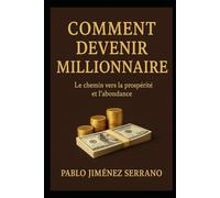 Comment Devenir Millionnaire: le chemin vers la prospérité et l’abondance