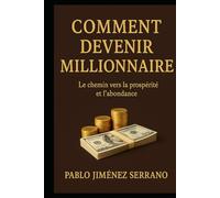 Comment Devenir Millionnaire: le chemin vers la prospérité et l’abondance