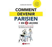 Comment devenir parisien en 8 leçons: Les secrets les mieux gardés des habitants de la capitale