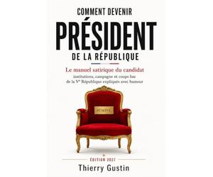 Comment devenir Président de la République: Le manuel satirique du candidat - institutions, campagne et coups bas de la Ve République expliqués avec humour (Édition 2027)