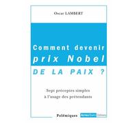 Comment Devenir Prix Nobel De La Paix Sans Se Fatiguer - Sept Préceptes Simples À L'usage Des Prétendants