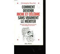 Comment devenir riche et célèbre sans vraiment le mériter: Bernard Tapie, Bernard Arnault, Pierre Bergé et les autres