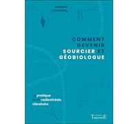 Comment devenir sourcier et géobiologue - La pratique de la radiesthésie vibratoire