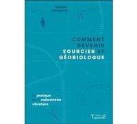 Comment devenir sourcier et géobiologue - La pratique de la radiesthésie vibratoire Adolphe Landspurg (Auteur)