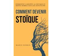Comment devenir stoïque: Surmonter l'anxiété, la critique et rester humble face aux difficultés