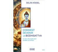 Comment devenir un Bodhisattva - La voie ultra rapide pour accéder au bonheur - Selim Aïssel - Ecce - Poche - Guide