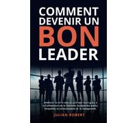 Comment devenir un bon leader: Améliorer sa vie et celle de sa Dream Team grâce à la Confiance en soi, le charisme, l’analyse des autres, l'empathie, la communication et le management
