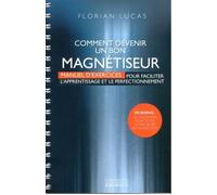 Comment devenir un bon magnétiseur Manuel d'exercices pour faciliter l'apprentissage et le perfectionnement - Florian Lucas - Exergue - broché - Guide