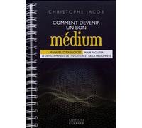 Comment devenir un bon médium Manuel d'exercices pour faciliter le développement de l'intuition et de la médiumnité - Christophe Jacob - Exergue - broché - Guide