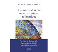 Comment devenir un être spirituel authentique - Les clés pratiques d'ouverture de conscience et d'éveil - Serge Boutboul - Exergue - broché - Guide