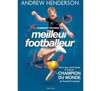 Comment Devenir Un Meilleur Footballeur - Pas-À-Pas, Techniques Et Astuces Du Champion Du Monde De Football Freestyle
