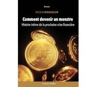 Comment devenir un monstre - Histoire intime de la prochaine crise financière - Nicolas Bouquillon - Hugo Stern Ehs - broché - Essai
