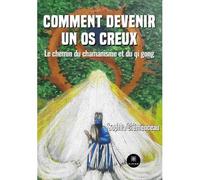 Comment devenir un os creux: Le chemin du chamanisme et du qi gong