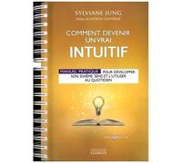 Comment Devenir Un Vrai Intuitif - Manuel Pratique Pour Développer Son Sixième Sens Et L'utiliser Au Quotidien