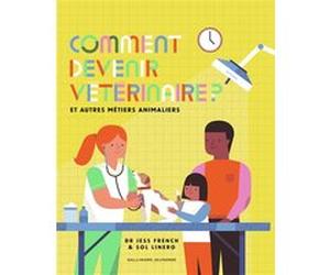 Comment devenir vétérinaire ? DR JESS FRENCH (Auteur), Bérengère Viennot (Traduction), Sol Linero (Illustration)