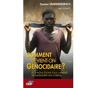 Comment devient-on génocidaire ? : Et si nous étions tous capables de massacrer nos voisins