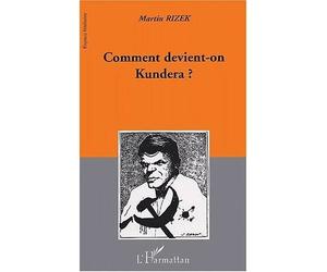 Comment devient-on kundera ? Images de l'écrivain, écrivain de l'image - Martin Rizek - L'harmattan - broché - Etude