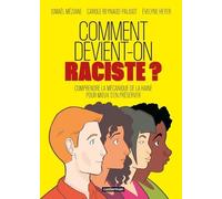 Comment Devient-On Raciste ? - Comprendre La Mécanique De La Haine Pour Mieux S'en Préserver