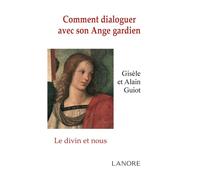 Comment dialoguer avec son Ange gardien - Le divin et nous - Alain Guiot - Lanore - broché - Essai