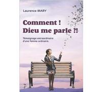 Comment ! Dieu me parle ?! Laurence Mary (Auteur)
