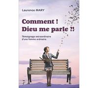 Comment ! Dieu me parle ?!: Témoignage extraordinaire d'une femme ordinaire