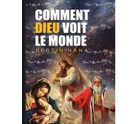 Comment Dieu voit le monde: Une preuve mathématique et philosophique de Dieu, l'existentialisme chrétien et la destinée ultime de l'humanité