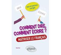Comment Dire, Comment Écrire ? Maîtriser Le Français - Jeux Et Exercices Corrigés