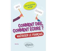 Comment Dire, Comment Écrire ? Maîtriser Le Français - Jeux Et Exercices Corrigés