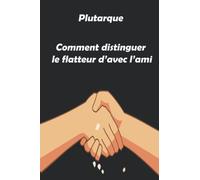 Comment distinguer le flatteur d’avec l’ami: Œuvres complètes de Plutarque - Œuvres morales Traductions Victor Bétolaud