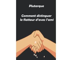 Comment distinguer le flatteur d’avec l’ami: Œuvres complètes de Plutarque - Œuvres morales Traductions Victor Bétolaud