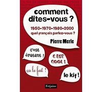 Comment dites-vous ?: 1950-1970-1980-1990-2000 : quel français parlez-vous ?