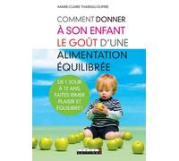 Comment donner à son enfant le goût d'une alimentation équilibrée: De 1 jour à 12 ans faites rimer santé et plaisir