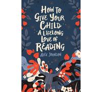 Comment donner à votre enfant le goût de la lecture pour la vie ?