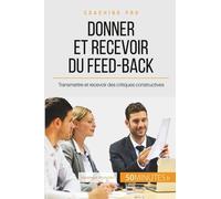 Comment Donner Et Recevoir Un Feed-Back Constructif ? - Féliciter, Critiquer Et Accepter La Critique