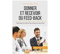 Comment Donner Et Recevoir Un Feed-Back Constructif ? - Féliciter, Critiquer Et Accepter La Critique