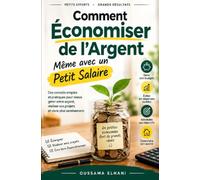 Comment Économiser de l’Argent Même avec un Petit Salaire: Guide pratique pour mieux gérer son budget, réduire ses dépenses et commencer à épargner