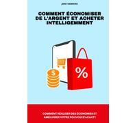 Comment économiser de l'argent et acheter intelligemment: Des astuces simples pour faire des économies et acheter plus intelligemment