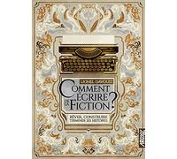 Comment écrire de la fiction ?: Rêver, construire, terminer ses histoires