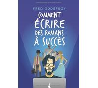 Comment écrire des romans à succès: La méthode Godefroy - la formation pratique en français la plus complète du monde