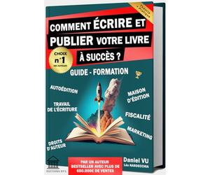 Comment ÉCRIRE et PUBLIER votre LIVRE à Succès ? Guide - Formation: Autoédition Maison d'Édition Travail de l'Écriture Droits d'Auteur Fiscalité Marketing