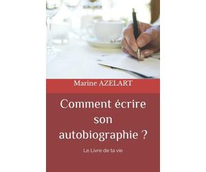 Comment écrire son autobiographie ?: Le Livre de ta vie
