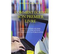 Comment écrire son premier livre - Depuis le désir d'écrire jusqu'à la conception...