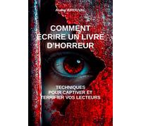 Comment Écrire Un Livre Dhorreur : Techniques Pour Captiver Et Terrifier Vos Lecteurs: Technique D'écriture, Ecrire Un Livre, Rédiger Un Roman, Comment Faire Un Livre, Devenir Écrivain (Ecriture)